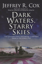 Dark Waters, Starry Skies The Guadalcanal-Solomons Campaign, March?October 1943【電子書籍】[ Jeffrey Cox ]
