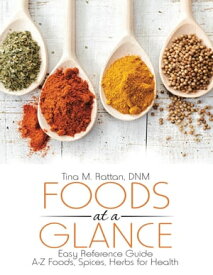 Foods At a Glance: Easy Reference Guide--A-Z Foods, Spices, Herbs for Health【電子書籍】[ Tina M. Rattan, DNM ]