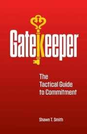 Gatekeeper The Tactical Guide to Commitment【電子書籍】[ Shawn T. Smith ]