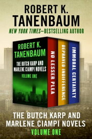 The Butch Karp and Marlene Ciampi Novels Volume One No Lesser Plea, Depraved Indifference, and Immoral Certainty【電子書籍】[ Robert K. Tanenbaum ]