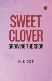 Sweet Clover: Growing the Crop【電子書籍】[ H. S. Coe ]
