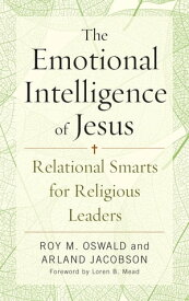 The Emotional Intelligence of Jesus Relational Smarts for Religious Leaders【電子書籍】[ Roy M. Oswald ]