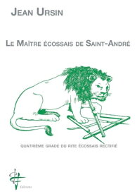 Le Ma?tre Ecossais de Saint-Andr? Quatri?me grade du Rite Ecossais Rectifi?【電子書籍】[ JEAN URSIN ]