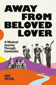 Away From Beloved Lover A Musical Journey Through Cambodia【電子書籍】[ Dee Peyok ]