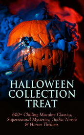 HALLOWEEN COLLECTION TREAT 600+ Chilling Macabre Classics, Supernatural Mysteries, Gothic Novels & Horror Thrillers【電子書籍】[ Th?ophile Gautier ]