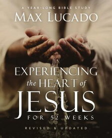 Experiencing the Heart of Jesus for 52 Weeks Revised and Updated A Year-Long Bible Study【電子書籍】[ Max Lucado ]