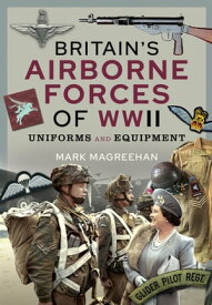 Britain's Airborne Forces of WWII Uniforms and Equipment【電子書籍】[ Mark Magreehan ]