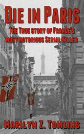 Die in Paris: The True Story of France's Most Notorious Serial Killer【電子書籍】[ Marilyn Z. Tomlins ]