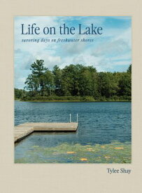 Life on the Lake Savoring Days on Freshwater Shores【電子書籍】[ Tylee Shay ]
