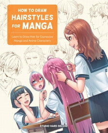 How to Draw Hairstyles for Manga Learn to Draw Hair for Expressive Manga and Anime Characters【電子書籍】[ Studio Hard Deluxe ]