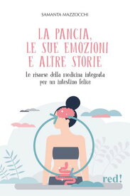 La pancia, le sue emozioni e altre storie Le risorse della medicina integrata per un intestino felice【電子書籍】[ Samanta Mazzocchi ]