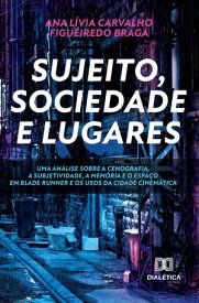 Sujeito, sociedade e lugares. Uma an?lise sobre a cenografia, a subjetividade, a mem?ria e o espa?o em Blade Runner e os usos da cidade cinem?tica【電子書籍】[ Ana L?via Carvalho Figueiredo Braga ]