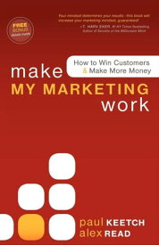 Make My Marketing Work How to Win Customers & Make More Money【電子書籍】[ Paul Keetch ]