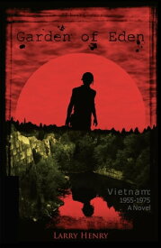 Garden of Eden: Vietnam 1955 -1975 A Novel【電子書籍】[ Larry Henry ]