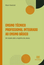 Ensino T?cnico Profissional Integrado ao Ensino B?sico um estudo sobre a trajet?ria dos alunos【電子書籍】[ Mauro Kowalczuk ]