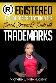 REGISTERED A Guide for Protecting Your Brand, Business & Bucks with Trademarks【電子書籍】[ Michelle Miller ]