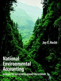 National Environmental Accounting Bridging the Gap between Ecology and Economy【電子書籍】[ Joy E Hecht ]