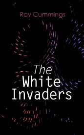 The White Invaders【電子書籍】[ Ray Cummings ]