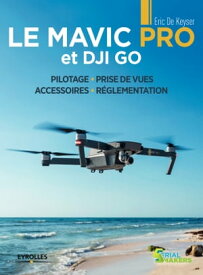 Le Mavic Pro et DJI GO Pilotage - Prise de vues - Accessoires - R?glementation【電子書籍】[ ?ric De Keyser ]