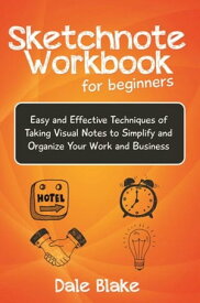 Sketchnote Workbook For Beginners Easy and Effective Techniques of Taking Visual Notes to Simplify and Organize Your Work and Business【電子書籍】[ Dale Blake ]
