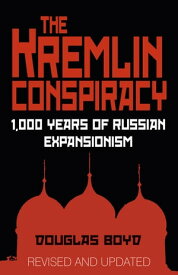 The Kremlin Conspiracy 1,000 Years of Russian Expansionism【電子書籍】[ Douglas Boyd ]