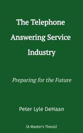 The Telephone Answering Service Industry Preparing for the Future【電子書籍】[ Peter Lyle DeHaan ]