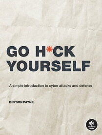 Go H*ck Yourself A Simple Introduction to Cyber Attacks and Defense【電子書籍】[ Bryson Payne ]