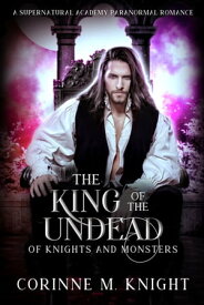 The King of the Undead A Supernatural Academy Paranormal Romance【電子書籍】[ Corinne M. Knight ]