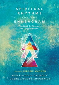 Spiritual Rhythms for the Enneagram A Handbook for Harmony and Transformation【電子書籍】[ Adele Ahlberg Calhoun ]