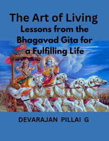 The Art of Living: Lessons from the Bhagavad Gita for a Fulfilling Life【電子書籍】[ DEVARAJAN PILLAI G ]