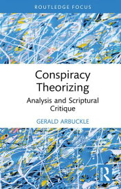Conspiracy Theorizing Analysis and Scriptural Critique【電子書籍】[ Gerald Arbuckle ]