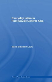 Everyday Islam in Post-Soviet Central Asia【電子書籍】[ Maria Elisabeth Louw ]
