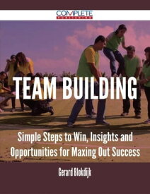Team Building - Simple Steps to Win, Insights and Opportunities for Maxing Out Success【電子書籍】[ Gerard Blokdijk ]