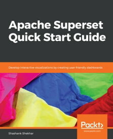 Apache Superset Quick Start Guide Develop interactive visualizations by creating user-friendly dashboards【電子書籍】[ Shashank Shekhar ]