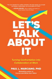 Let’s Talk About It: Turning Confrontation into Collaboration at Work【電子書籍】[ Paul L. Marciano ]