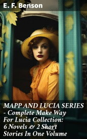 MAPP AND LUCIA SERIES ? Complete Make Way For Lucia Collection: 6 Novels & 2 Short Stories In One Volume【電子書籍】[ E. F. Benson ]