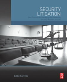 Security Litigation Best Practices for Managing and Preventing Security-Related Lawsuits【電子書籍】[ Eddie Sorrells ]