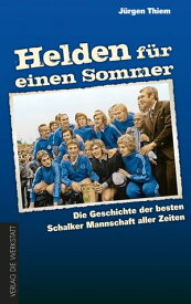 Helden f?r einen Sommer Die Geschichte der besten Schalker Mannschaft aller Zeiten【電子書籍】[ J?rgen Thiem ]