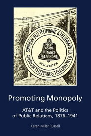Promoting Monopoly AT&T and the Politics of Public Relations, 1876-1941【電子書籍】[ Carolyn Kitch ]
