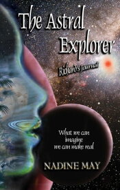 The Astral Explorer What we can Imagine we can Make Real【電子書籍】[ Nadine May ]