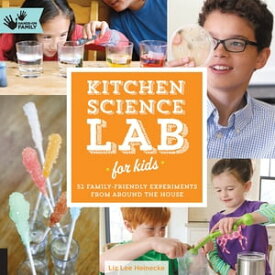 Kitchen Science Lab for Kids 52 Family Friendly Experiments from the Pantry【電子書籍】[ Liz Lee Heinecke ]