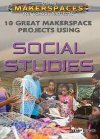 10 Great Makerspace Projects Using Social Studies【電子書籍】[ Kerry Hinton ]