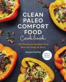 Clean Paleo Comfort Food Cookbook 100 Delicious Recipes That Nourish Body & Soul【電子書籍】[ Jessica DeMay ]