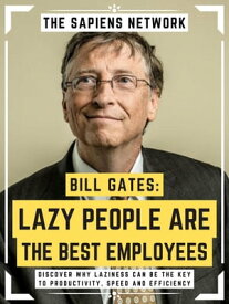 Bill Gates: Lazy People Are The Best Employees Discover Why Laziness Can Be The Key To Productivity, Speed And Efficiency (Extended Edition)【電子書籍】[ The Sapiens Network ]