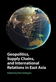 Geopolitics, Supply Chains, and International Relations in East Asia【電子書籍】