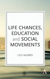 Life Chances, Education and Social Movements【電子書籍】[ Lyle Munro ]