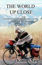 The World Up Close 15 Personal Stories of Bicycling, Growth & Discovery【電子書籍】[ Kameel B. Nasr ]
