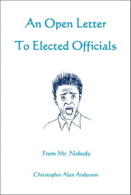 An Open Letter to Elected Officials from Mr. Nobody【電子書籍】[ Christopher Alan Anderson ]
