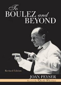 To Boulez and Beyond【電子書籍】[ Joan Peyser ]