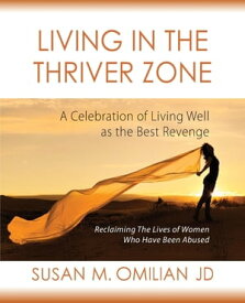Living in the Thriver Zone A Celebration of Living Well as the Best Revenge【電子書籍】[ Susan M Omilian ]